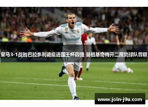 皇马3-1战胜巴拉多利德挺进国王杯四强 曼祖基奇梅开二度助球队晋级