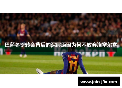 巴萨冬季转会背后的深层原因为何不放弃洛塞尔索