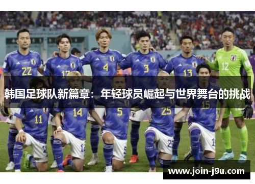 韩国足球队新篇章：年轻球员崛起与世界舞台的挑战