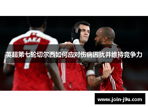 英超第七轮切尔西如何应对伤病困扰并维持竞争力